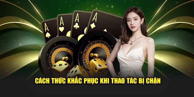 Cách thức khắc phục khi thao tác bị chặn