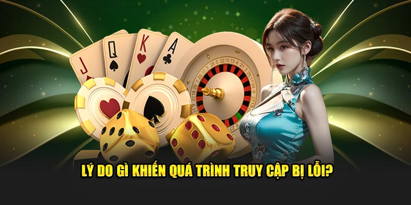 Lý do gì khiến quá trình truy cập bị lỗi?