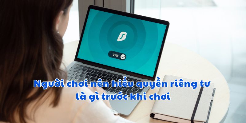 Người chơi nên hiểu quyền riêng tư là gì trước khi chơi