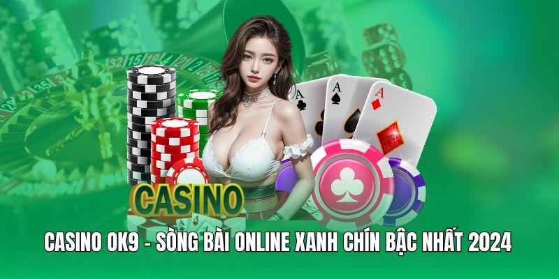 OK9 cung cấp sảnh sòng bạc trực tuyến chẳng thua kém gì các Casino Campuchia