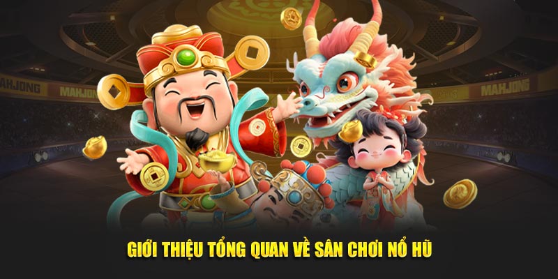 Giới thiệu tổng quan về sân chơi nổ hũ tại nhà cái uy tín