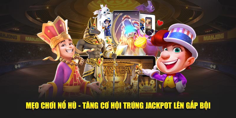 Mẹo Chơi Nổ Hũ - Tăng Cơ Hội Trúng Jackpot Lên Gấp Bội