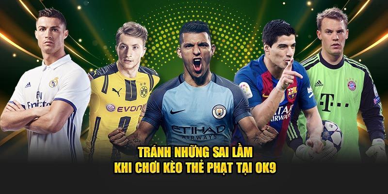 Tránh những sai lầm khi chơi kèo thẻ phạt tại OK9